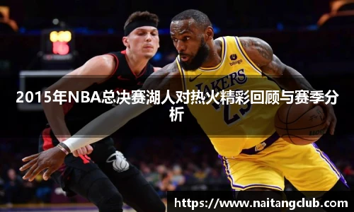 2015年NBA总决赛湖人对热火精彩回顾与赛季分析