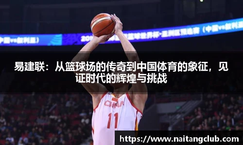易建联：从篮球场的传奇到中国体育的象征，见证时代的辉煌与挑战