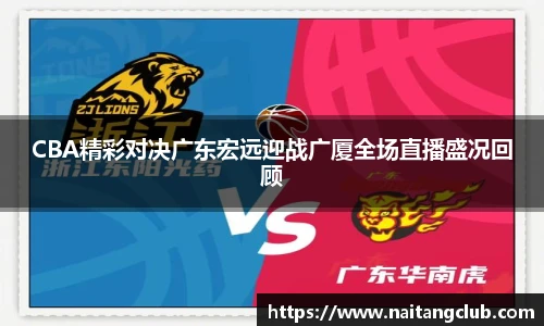 CBA精彩对决广东宏远迎战广厦全场直播盛况回顾
