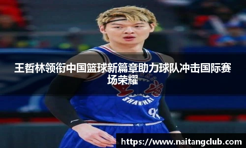 王哲林领衔中国篮球新篇章助力球队冲击国际赛场荣耀