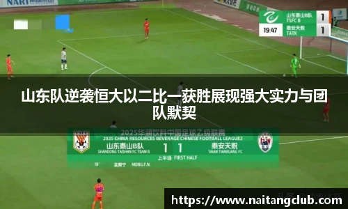 山东队逆袭恒大以二比一获胜展现强大实力与团队默契